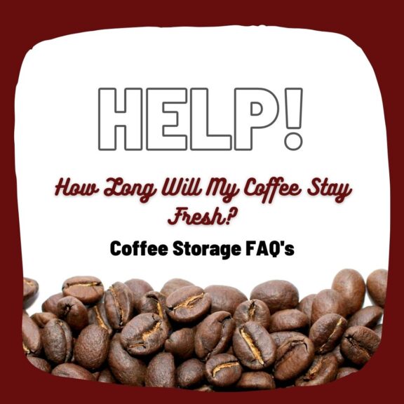 Help! How Long Will My Coffee Stay Fresh? Coffee Storage FAQ's