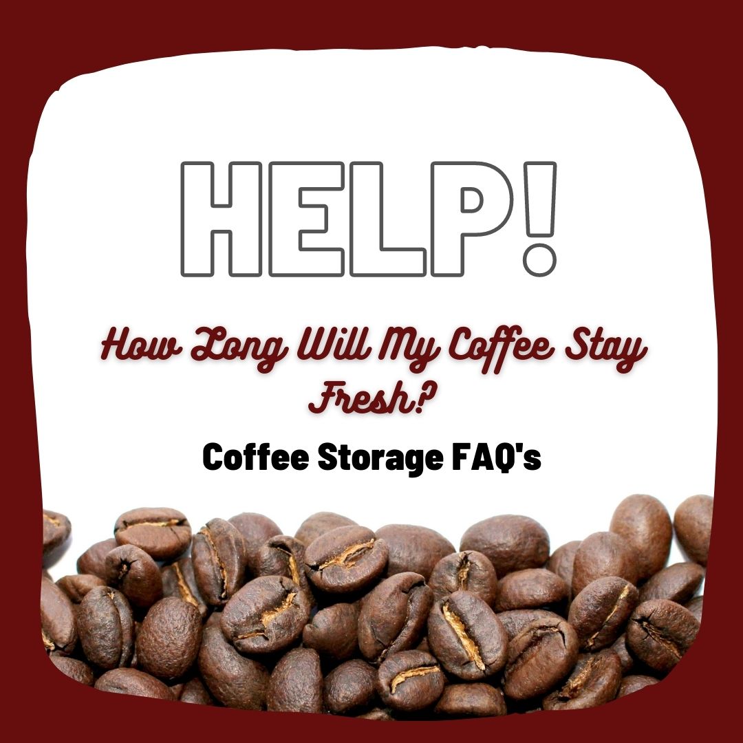 Help! How Long Will My Coffee Stay Fresh? Coffee Storage FAQ's